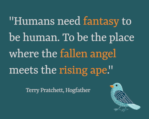 Vorsätze: Humans need fantasy to be human. To be the place where the fallen angel meets the rising ape. Terry Pratchett, Hogfather