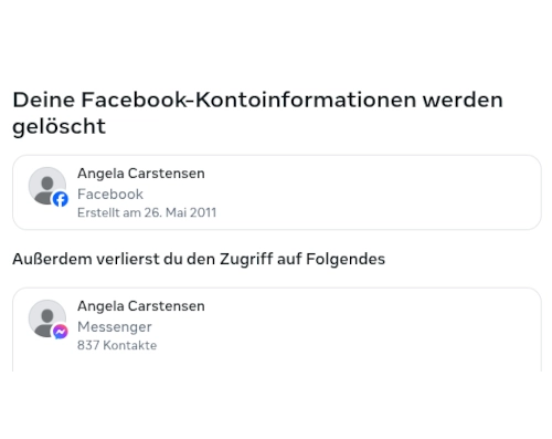 Screenshot aus dem Prozess, bei dem ein Facbookprofil gelöscht wird. Die Nutzerin Angela Carstensen wird informiert, dass ihr im Mai 2011 eingerichtetes Konto inklusive dem Messenger mit 837 Kontakte gelöscht werden wird.