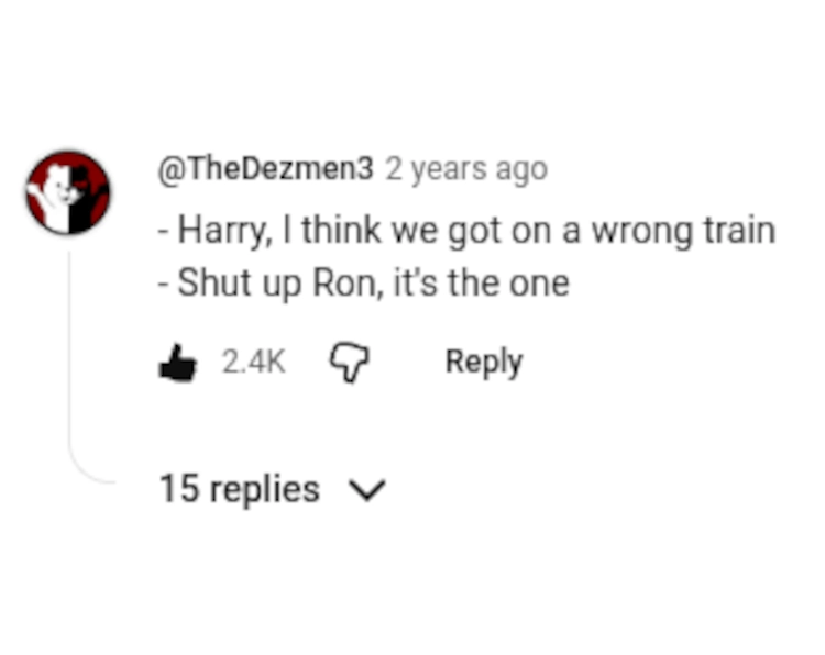 Screenshot aus YouTube. Übersetzt steht dort: Harry, ich glaube wir haben den falschen Zug genommen. Halt den Mund Ron, der hier ist es! Dieser Kommentar gefiel über 2400 anderen Menschen.